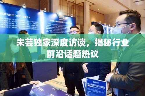 朱蕓獨家深度訪談，揭秘行業(yè)前沿話題熱議