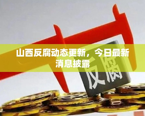 山西反腐動態(tài)更新，今日最新消息披露